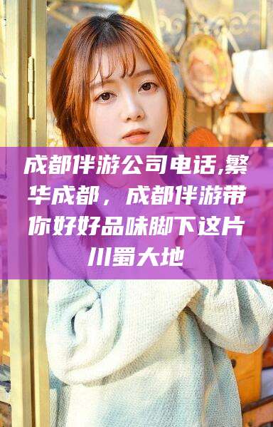 荣成成都伴游公司电话,繁华成都，成都伴游带你好好品味脚下这片川蜀大地